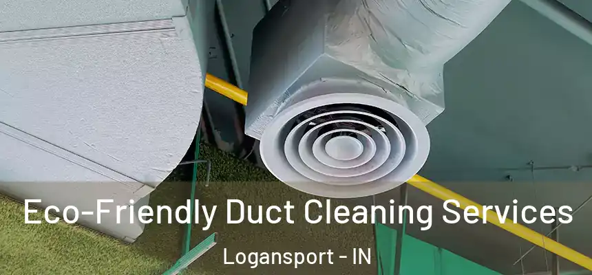  Eco-Friendly Duct Cleaning Services Logansport - IN
