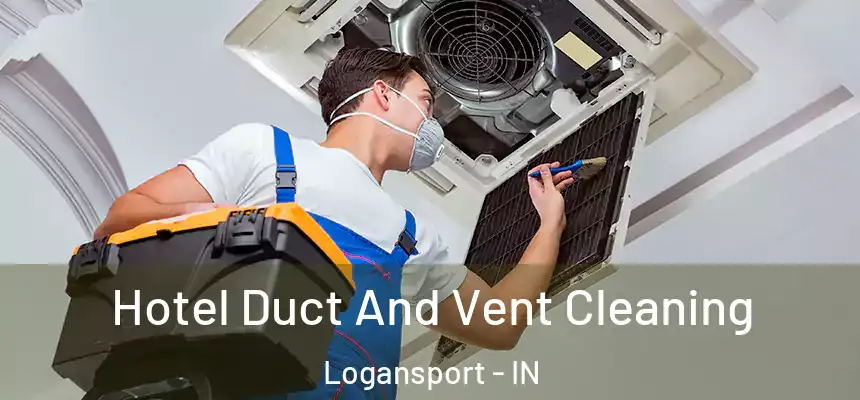  Hotel Duct And Vent Cleaning Logansport - IN
