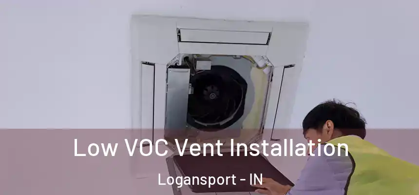  Low VOC Vent Installation Logansport - IN