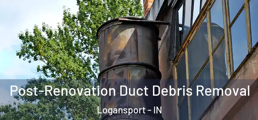  Post-Renovation Duct Debris Removal Logansport - IN