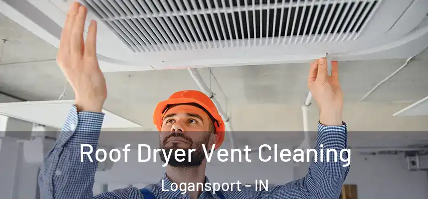  Roof Dryer Vent Cleaning Logansport - IN